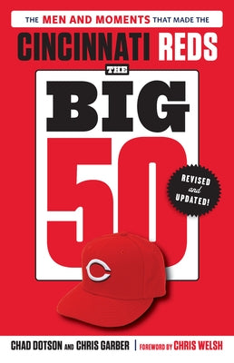 The Big 50: Cincinnati Reds: The Men and Moments That Made the Cincinnati Reds, Revised & Updated by Dotson, Chad