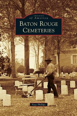 Baton Rouge Cemeteries by Phillips, Faye