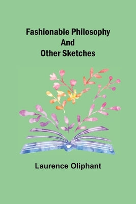 Fashionable Philosophy and Other Sketches by Oliphant, Laurence