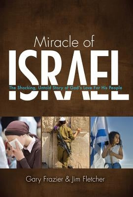 Miracle of Israel: The Shocking, Untold Story of God's Love for His People by Frazier, Gary