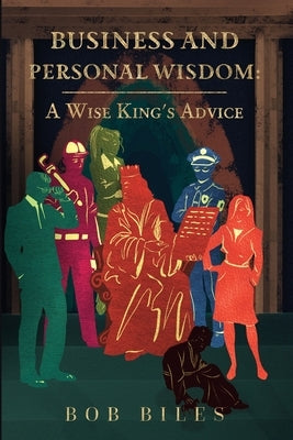 Business and Personal Wisdom: A Wise King's Advice by Biles, Bob