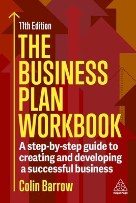 The Business Plan Workbook: A Step-By-Step Guide to Creating and Developing a Successful Business by Barrow, Colin