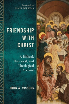 Friendship with Christ: A Biblical, Historical, and Theological Account by Vissers, John A.