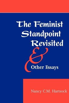 The Feminist Standpoint Revisited, and Other Essays by Hartsock, Nancy