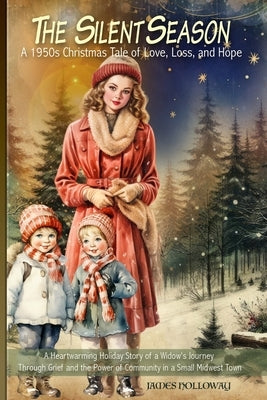 The Silent Season: A Heartwarming Holiday Story of a Widow's Journey Through Grief and the Power of Community in a Small Midwest Town by Holloway, James