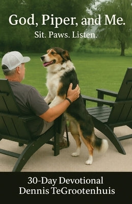 God, Piper, and Me.: Sit. Paws. Listen. 30-Day Devotional by Tegrootenhuis, Dennis
