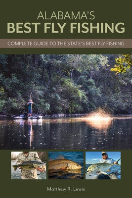 Alabama's Best Fly Fishing: Complete Guide to the State's Best Fly Fishing by Lewis, Matthew