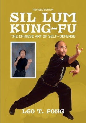 SIL LUM KUNG FU The Chinese Art of Self-Defense Revised Edition by Fong, Leo T.