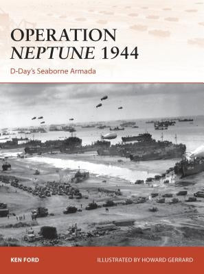 Operation Neptune 1944: D-Day's Seaborne Armada by Ford, Ken