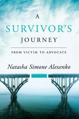 A Survivor's Journey: From Victim to Advocate by Alexenko, Natasha Simone