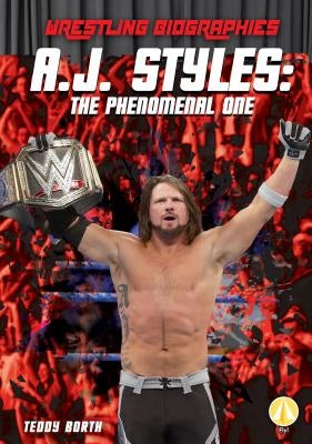 A.J. Styles: The Phenomenal One: The Phenomenal One by Borth, Teddy
