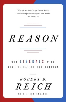 Reason: Why Liberals Will Win the Battle for America by Reich, Robert B.
