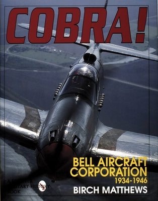 Cobra!: The Bell Aircraft Corporation 1934-1946 by Matthews, Birch