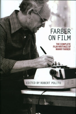 Farber on Film: The Complete Film Writings of Manny Farber: A Library of America Special Publication by Farber, Manny