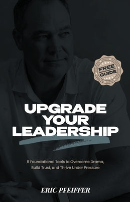 Upgrade Your Leadership: 8 Foundational Tools to Overcome Drama, Build Trust, and Thrive Under Pressure by Pfeiffer