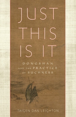 Just This Is It: Dongshan and the Practice of Suchness by Leighton, Taigen Dan