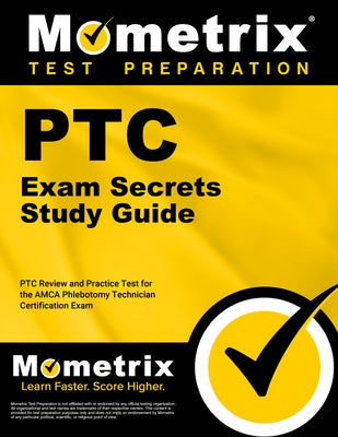 Ptc Exam Secrets Study Guide: Ptc Review and Practice Test for the Amca Phlebotomy Technician Certification Exam by Mometrix