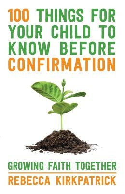 100 Things for Your Child to Know Before Confirmation by Kirkpatrick, Rebecca