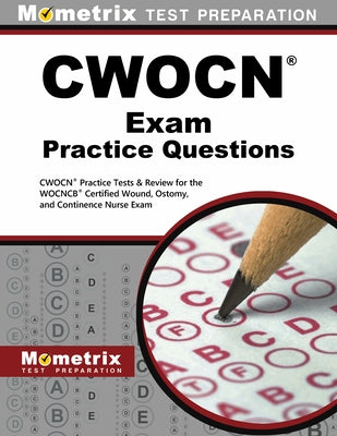 CWOCN Exam Practice Questions: CWOCN Practice Tests & Review for the WOCNCB Certified Wound, Ostomy, and Continence Nurse Exam by Mometrix Wound Care Certification Test T