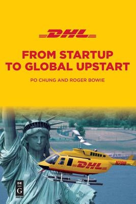 Dhl: From Startup to Global Upstart by Chung, Po