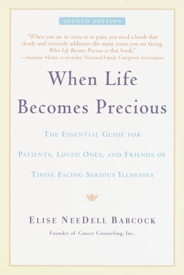 When Life Becomes Precious: The Essential Guide for Patients, Loved Ones, and Friends of Those Facing Serious Illnesses by Babcock, Elise Needell