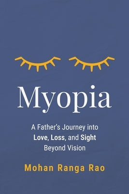 Myopia: A Father's Journey into Love, Loss, and Sight Beyond Vision by Ranga Rao, Mohan