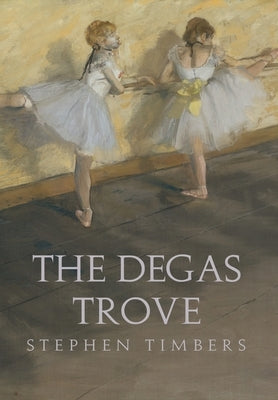 The Degas Trove by Timbers, Stephen