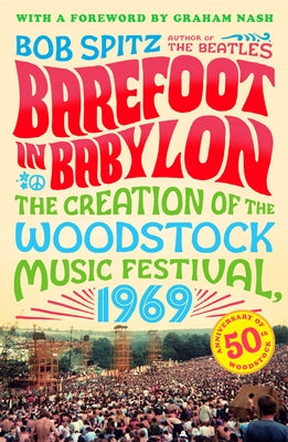 Barefoot in Babylon: The Creation of the Woodstock Music Festival, 1969 by Spitz, Bob