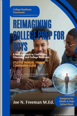 Reimagining College Prep For Boys: A New Approach to Confidence, Character, and College Readiness by Freeman, Joe N.