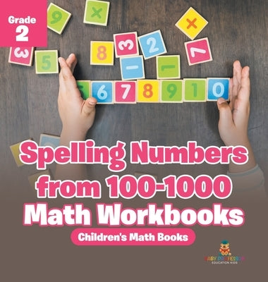 Spelling Numbers from 100-1000 - Math Workbooks Grade 2 Children's Math Books by Baby Professor
