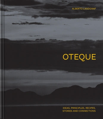 Oteque: Ideas, Principles, Recipes, Stories and Connections [A Cookbook] by Landgraf, Alberto