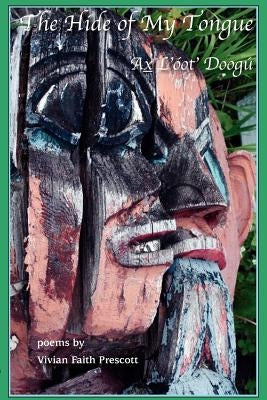 The Hide of My Tongue: Ax L'óot' Doogú by Prescott, Vivian Faith