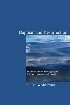 Baptism and Resurrection by Wedderburn, Alexander J. M.
