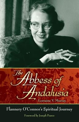 The Abbess of Andalusia: Flannery O'Connor's Spiritual Journey by Murray, Lorraine V.