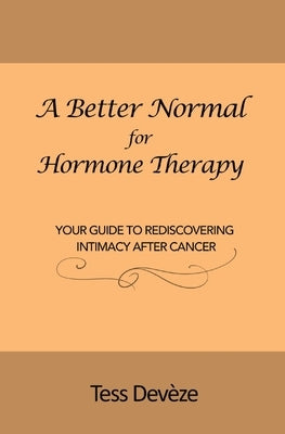 A Better Normal for Hormone Therapy: Your Guide to Rediscovering Intimacy After Cancer by Dev&#232;ze, Tess