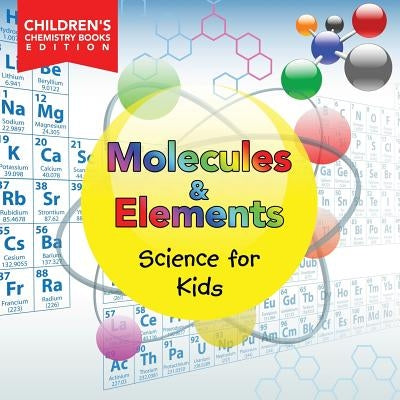 Molecules & Elements Science for Kids Children's Chemistry Books Edition by Baby Professor