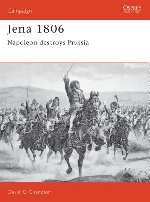 Jena 1806: Napoleon Destroys Prussia by Chandler, David
