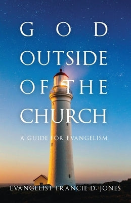 God Outside of the Church: A Guide for Evangelism by Jones, Francie D.