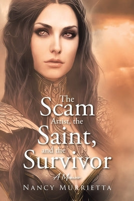 The Scam Artist, the Saint, and the Survivor: A Memoir by Murrietta, Nancy