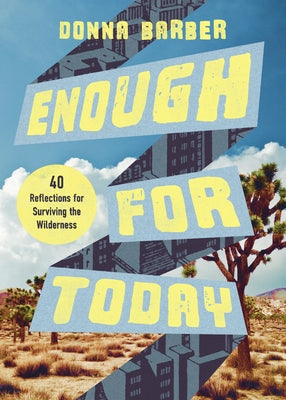 Enough for Today: Forty Reflections for Surviving the Wilderness by Barber Donna