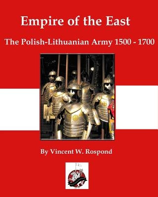 Empire of the East: Poland-Lithuania 1500-1700 by Rospond, Vincent