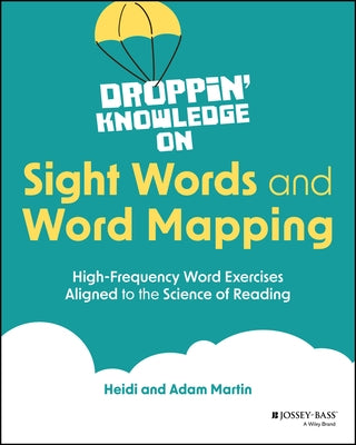 Droppin' Knowledge on Sight Words and Word Mapping: High-Frequency Word Exercises Aligned to the Science of Reading by Martin, Heidi