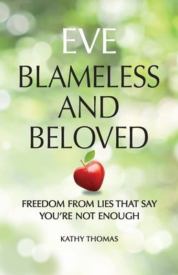 Eve Blameless and Beloved: Freedom from Lies That Say You're Not Enough by Thomas, Kathy