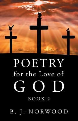 Poetry for the Love of God: Book 2 by Norwood, B. J.
