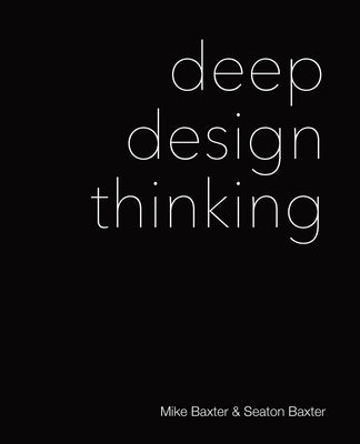 Deep Design Thinking by Baxter, Mike