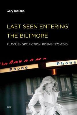 Last Seen Entering the Biltmore: Plays, Short Fiction, Poems 1975-2010 by Indiana, Gary