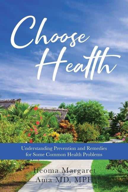 Choose Health: Understanding Prevention and Remedies for Some Common Health Problems by Ama MD Mph, Ifeoma Margaret