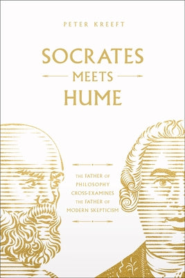 Socrates Meets Hume: The Father of Philosophy Cross-Examines the Father of Modern Skepticism Volume 6 by Kreeft, Peter