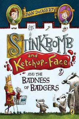 Stinkbomb and Ketchup-Face and the Badness of Badgers by Dougherty, John