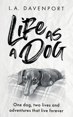 Life as a Dog: One dog, two lives and adventures that live forever by Davenport, L. a.